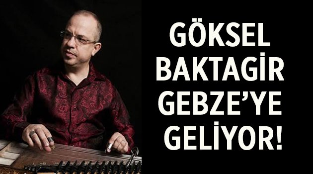 Göksel Baktagir Gebze'ye Geliyor!