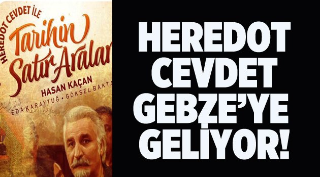 Heredot Cevdet  Gebze’ye geliyor