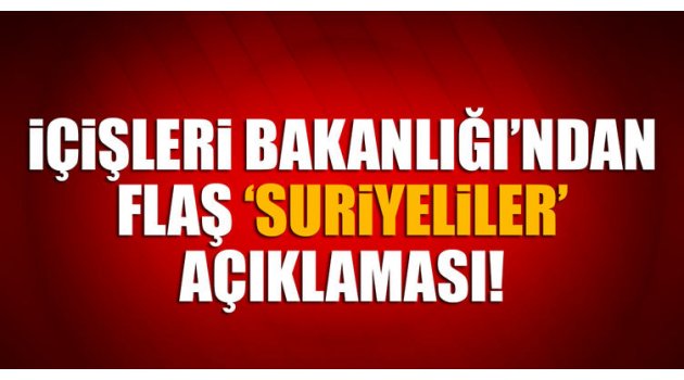 İçişleri Bakanlığı'ndan Suriyelilerle gerginlik açıklaması