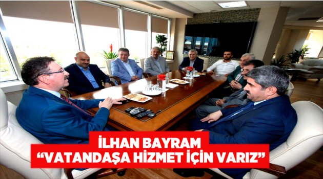 İlhan Bayram “Vatandaşa hizmet için varız”