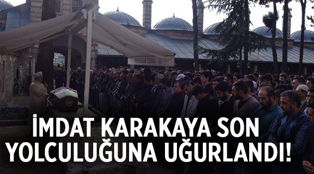 İmdat Karakaya toprağa verildi!