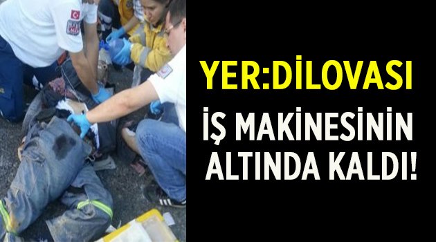 İş makinesinin altında kaldı!