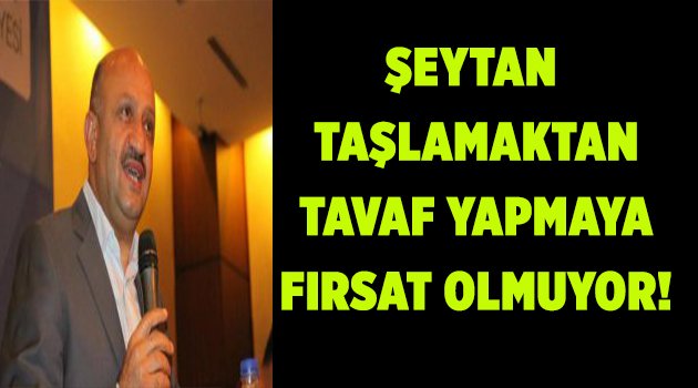 Işık: Şeytan taşlamaktan tavaf yapmaya fırsat olmuyor