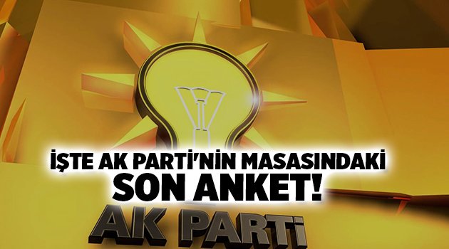 İşte AK Parti'nin masasındaki son anket!