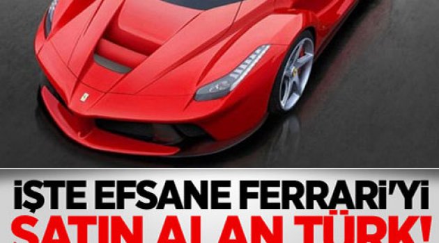 İşte Efsane Ferrari'yi Satın Alan Türk!