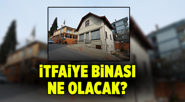 İtfaiye binası ne olacak?