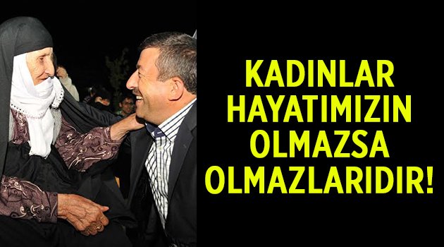 " Kadınlar hayatımızın olmazsa olmazıdır"