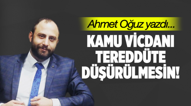 Kamu vicdanı tereddüte düşürülmesin!