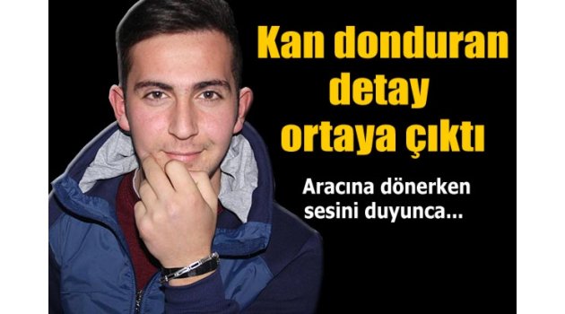 Kan donduran detay ortaya çıktı!