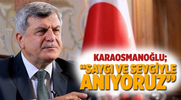 Karaosmaoğlu; “Saygı ve sevgiyle anıyoruz”