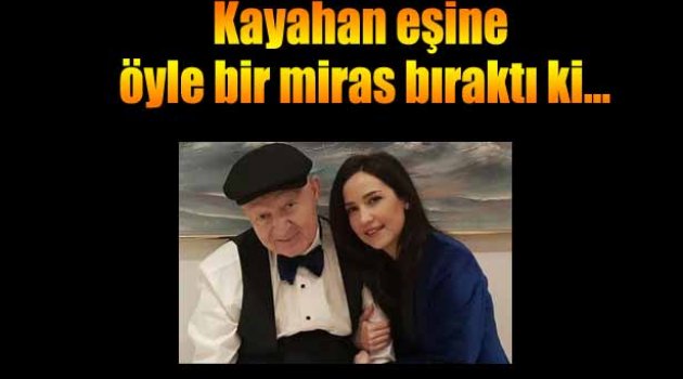 Kayahan eşine öyle bir miras bıraktı ki…