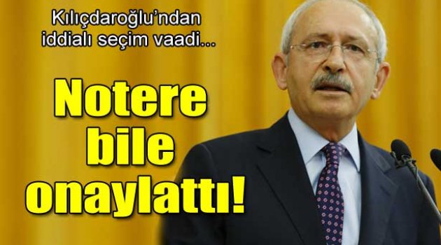 Kılıçdaroğlu'ndan iddialı seçim vaadi! Notere bile onaylattı