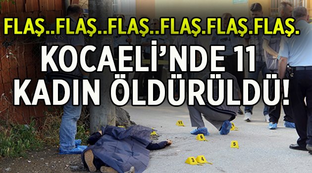 Kocaeli'nde 11 kadın öldürüldü!