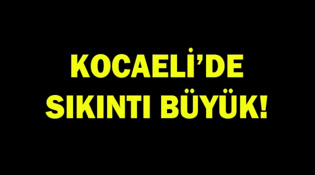 Kocaeli'nde sıkıntı BÜYÜK!