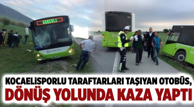 Kocaelisporlu taraftarları taşıyan otobüs, dönüş yolunda kaza yaptı