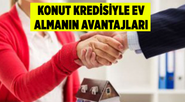 Konut kredisiyle ev almanın avantajları