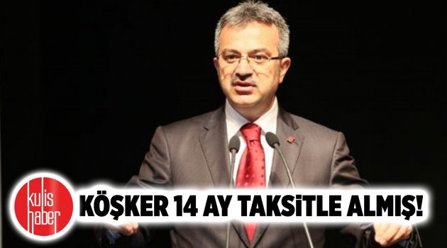 Köşker 14 ay taksitle almış!