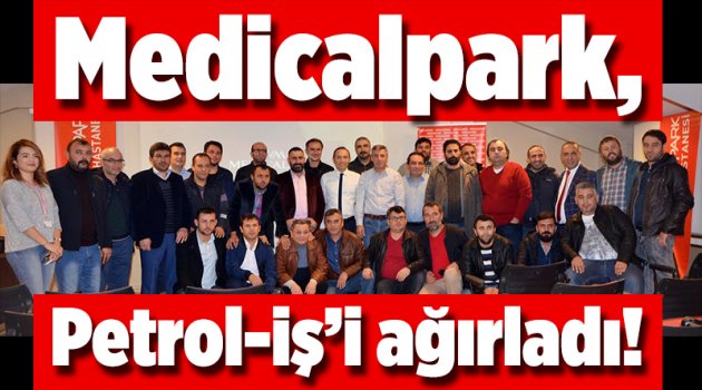 Medicalpark, Petrol-iş’i ağırladı!