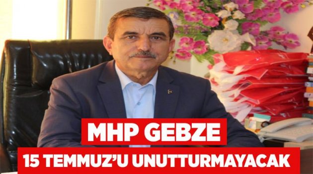 MHP Gebze 15 Temmuz’u unutturmayacak!