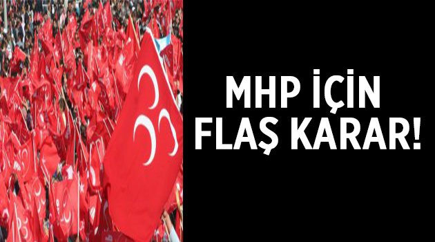 MHP için flaş karar!