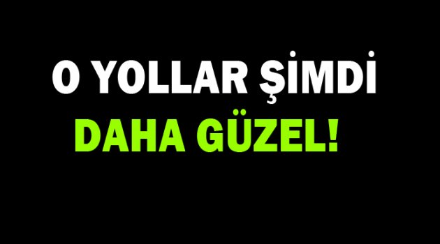 O yollar şimdi daha güzel!