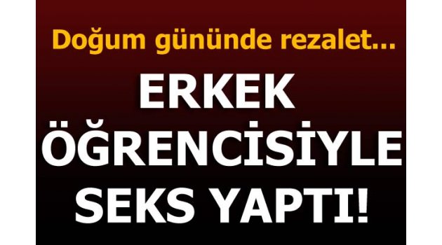 Öğrencisiyle yaş gününde seks yapan öğretmen hapse konuldu!