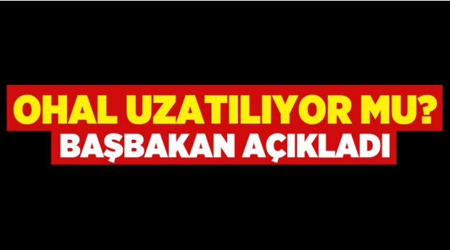 OHAL uzatılıyor mu? Başbakan açıkladı