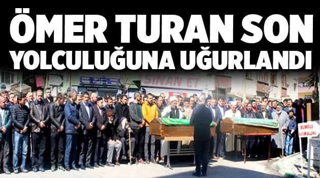 Ömer Turan son yolculuğuna uğurlandı