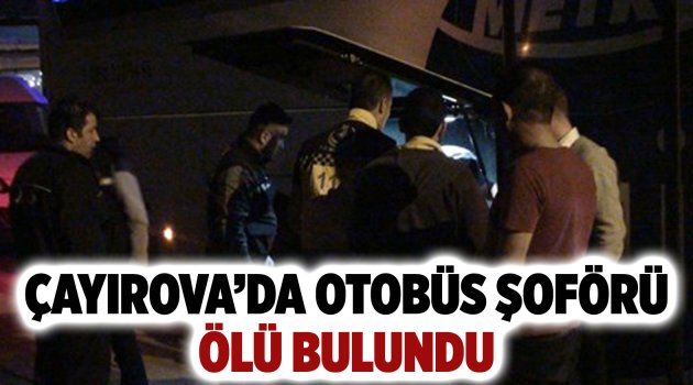 Otobüs şoförü ölü bulundu