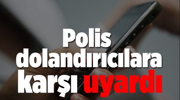 Polis dolandırıcılara karşı uyardı