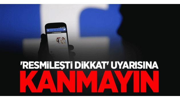 "Resmileşti Dikkat" uyarısına kanmayın"