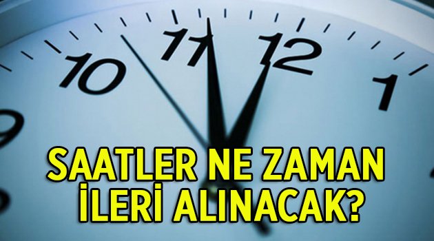 Saatler ne zaman ileri alınacak?