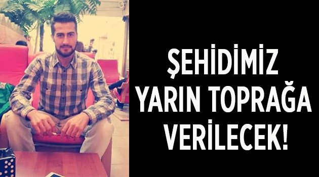 Şehidiimiz yarın toprağa verilecek!