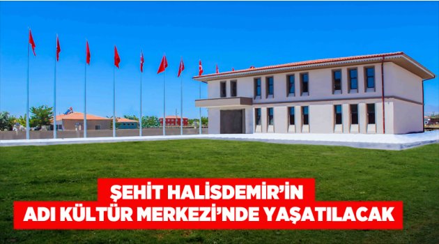 Şehit Halisdemir’in adı Kültür Merkezi’nde yaşatılacak