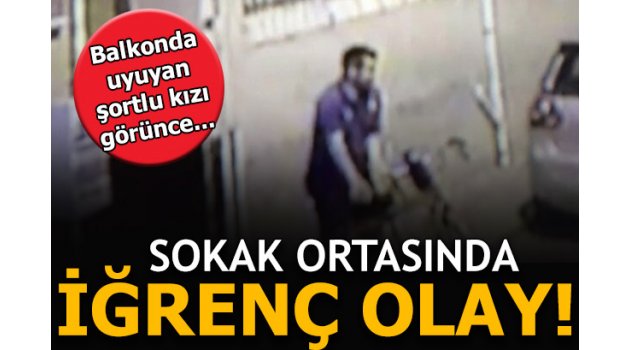 Sokak ortasında iğrenç olay! Balkonda uyuyan şortlu kızı görünce...