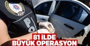 81 ilde büyük operasyon