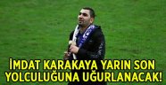 İmdat Karakaya yarın son yolculuğuna uğurlanacak!