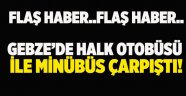 Gebze'de halk otobüsü ile minibüs çarpıştı!