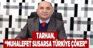 Tarhan, “Muhalefet Susarsa Türkiye Çöker”