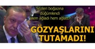 Erdoğan gözyaşlarına boğuldu