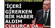 Cumhurbaşkanı Erdoğan açıkladı: "İçeri girerken bir haber aldım, Çukurca'da..."