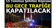 15 Temmuz Şehitler Köprüsü bu gece trafiğe kapatılacak