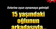 15 yaşındaki oğlunun arkadaşıyla ilişkiye girdi