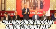 Allah’a şükür, Erdoğan gibi bir liderimiz var’