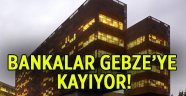 Bankalar Gebze’ye kayıyor