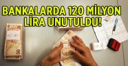 Bankalarda 120 milyon lira unutuldu