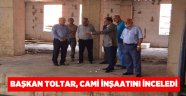 Başkan Toltar, cami inşaatını inceledi