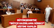 Büyükşehir’de ‘’Bütçe Hazırlama Süreci’’ eğitimi yapıldı