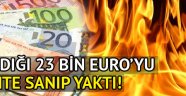 Çaldığı 23 bin Euro'yu sahte zannedip yaktı!