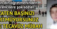 Din Kültürü öğretmeni: Size tecavüz mübah!